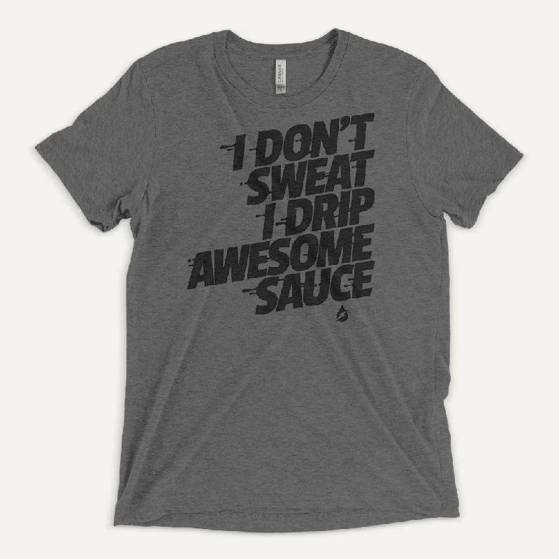 Discount Deals I Don't Sweat I Drip Awesome Sauce Men's Triblend T-Shirt